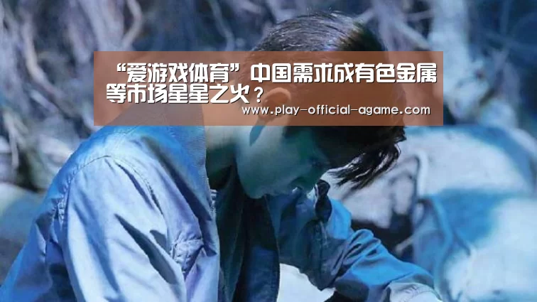 “爱游戏体育”中国需求成有色金属等市场星星之火?(图2) 爱游戏体育