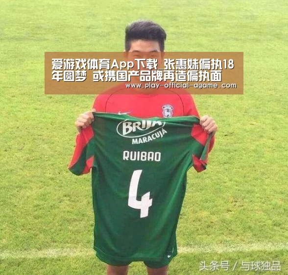爱游戏体育App下载_张惠妹偏执18年圆梦 或携国产品牌再造偏执面(图4) 爱游戏体育