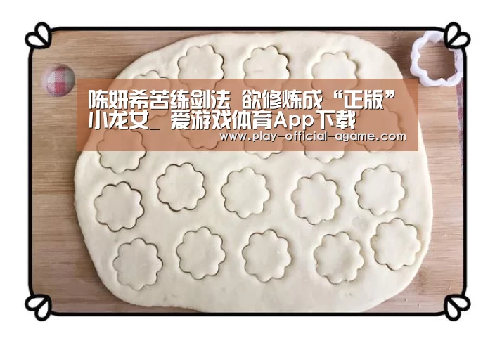陈妍希苦练剑法 欲修炼成“正版”小龙女_ 爱游戏体育App下载(图1) 爱游戏官网